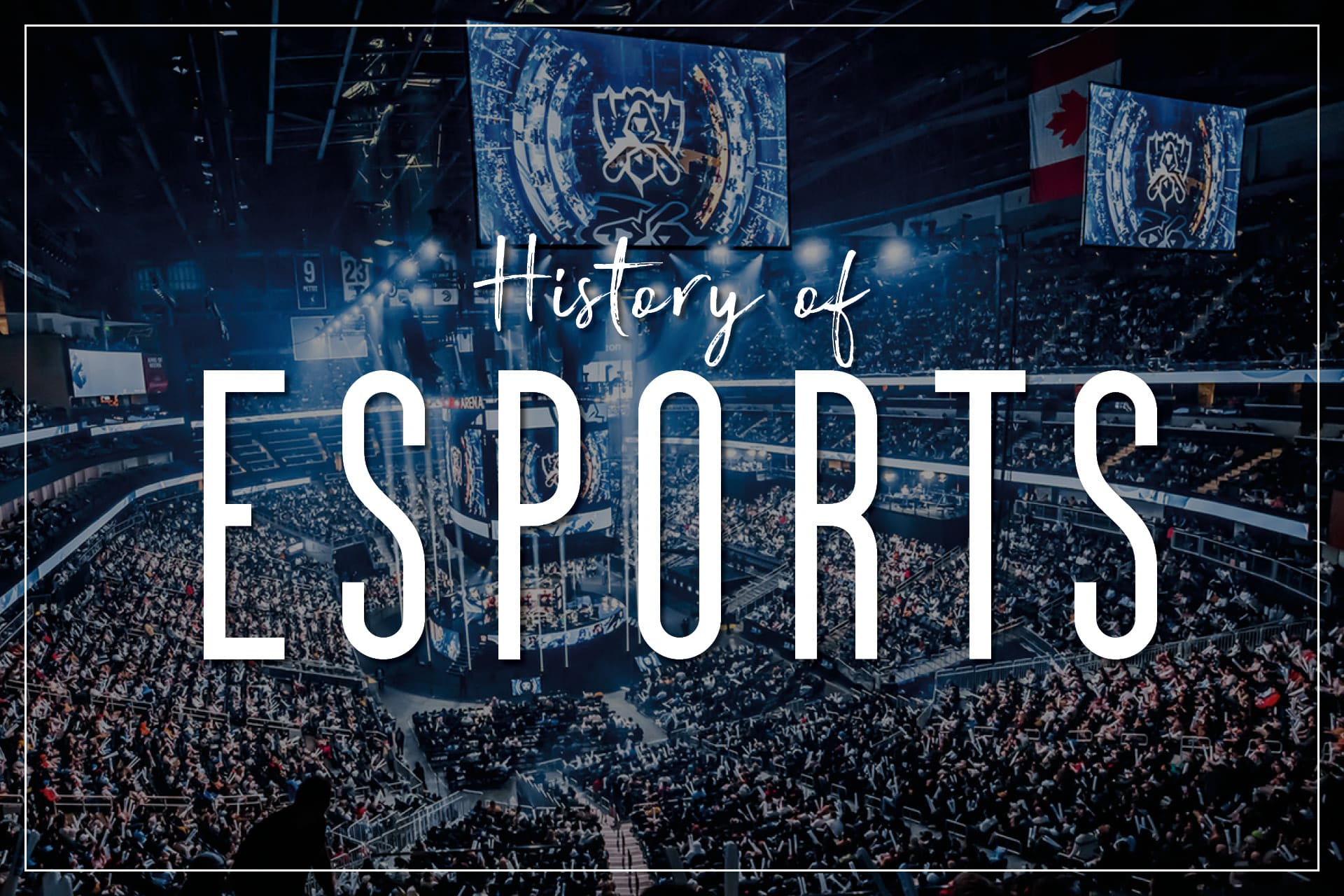 The World of Esports: A Comprehensive History